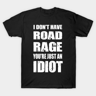 I Don’t Have Road Rage You’re Just An Idiot Tee Truck Driver T-Shirt